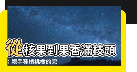 桃樹繁殖|【種桃樹】從核果到果香滿枝頭：親手種植桃樹的完整指南！